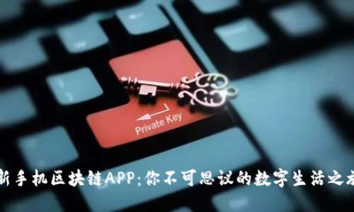 2023年最新手机区块链APP：你不可思议的数字生活之旅即将开始！