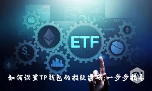 如何设置TP钱包的指纹密码：一步步指导